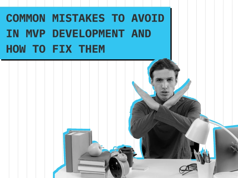 Common Mistakes to Avoid in MVP Development and How to Fix Them